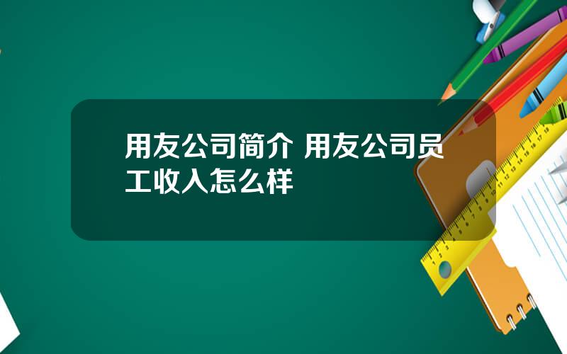 用友公司简介 用友公司员工收入怎么样